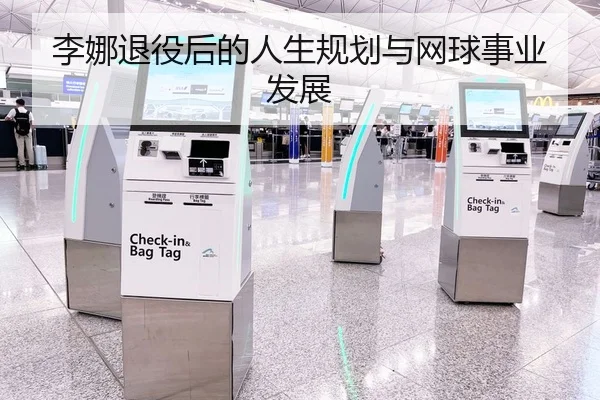 李娜退役后的人生规划与网球事业发展